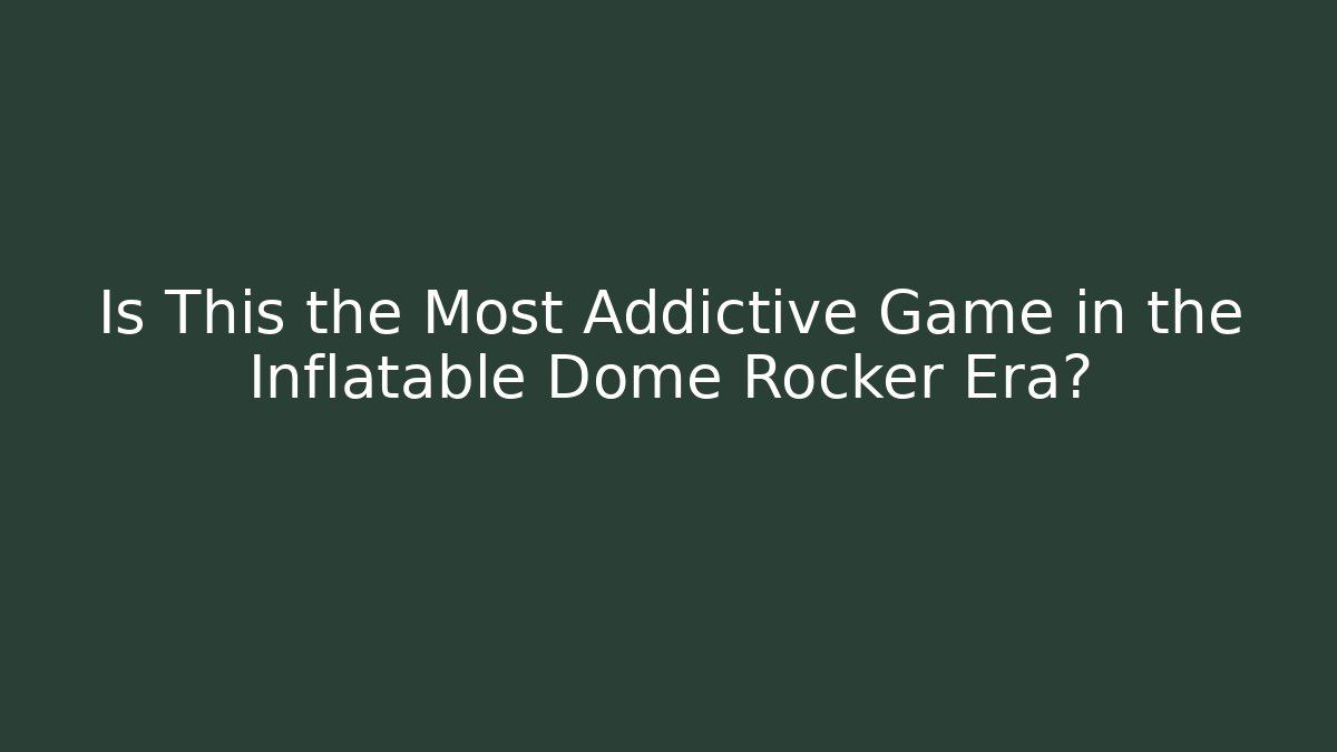 Is This the Most Addictive Game in the Inflatable Dome Rocker Era?