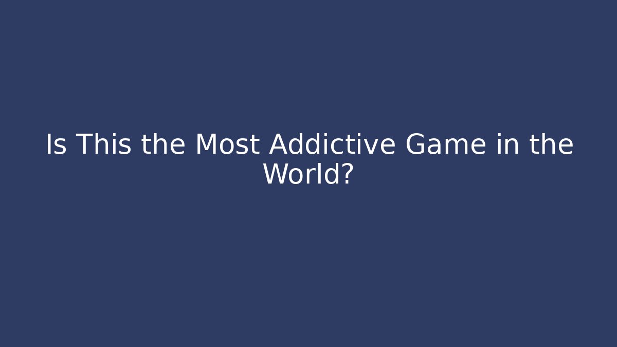 Is This the Most Addictive Game in the World?