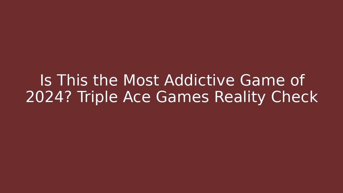 Is This the Most Addictive Game of 2024? Triple Ace Games Reality Check