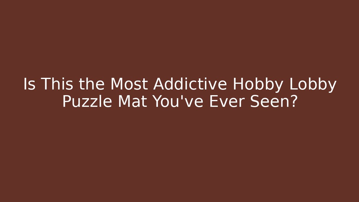 Is This the Most Addictive Hobby Lobby Puzzle Mat You've Ever Seen?