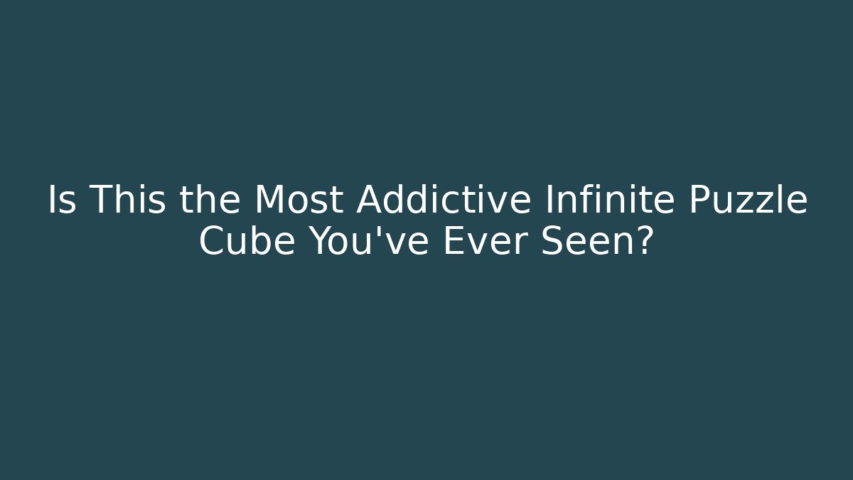 Is This the Most Addictive Infinite Puzzle Cube You've Ever Seen? - Critter Realm