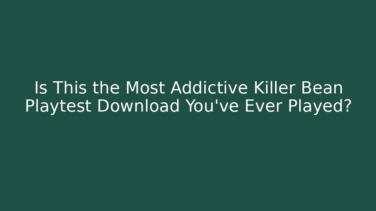 Is This the Most Addictive Killer Bean Playtest Download You've Ever Played?