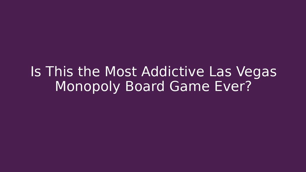 Is This the Most Addictive Las Vegas Monopoly Board Game Ever?