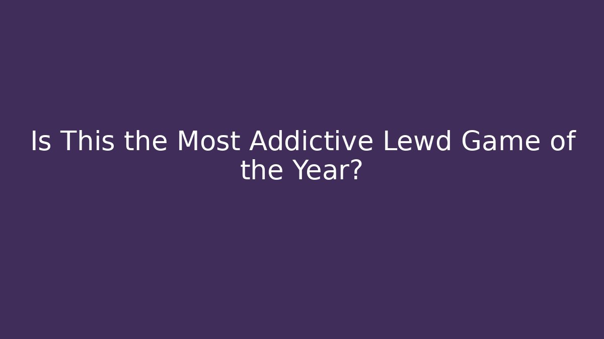 Is This the Most Addictive Lewd Game of the Year?
