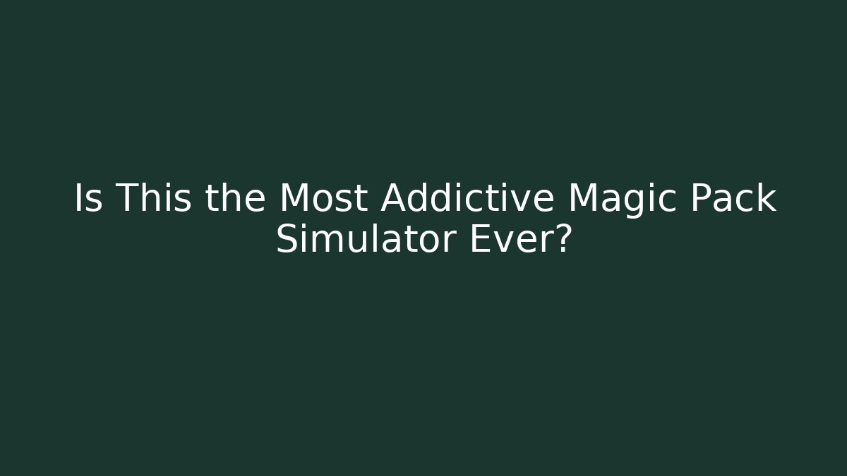 Is This the Most Addictive Magic Pack Simulator Ever?