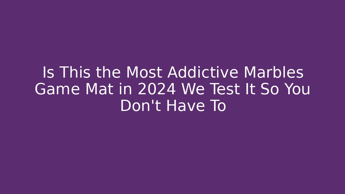 Is This the Most Addictive Marbles Game Mat in 2024 We Test It So You Don't Have To