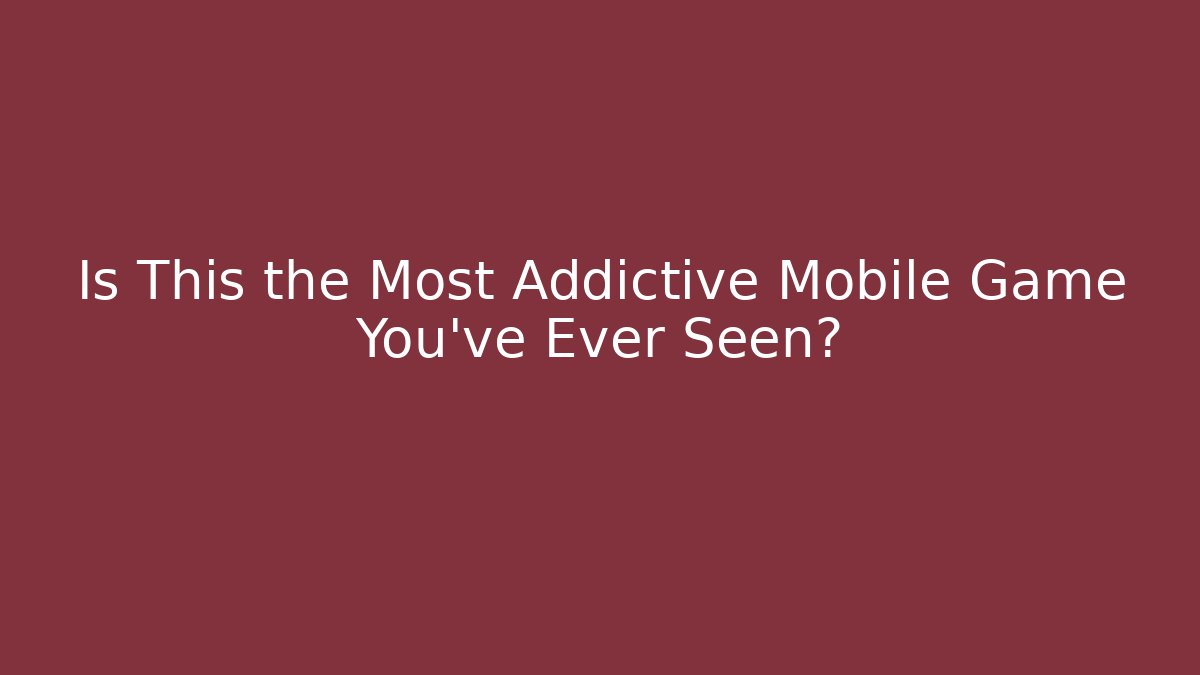 Is This the Most Addictive Mobile Game You've Ever Seen?