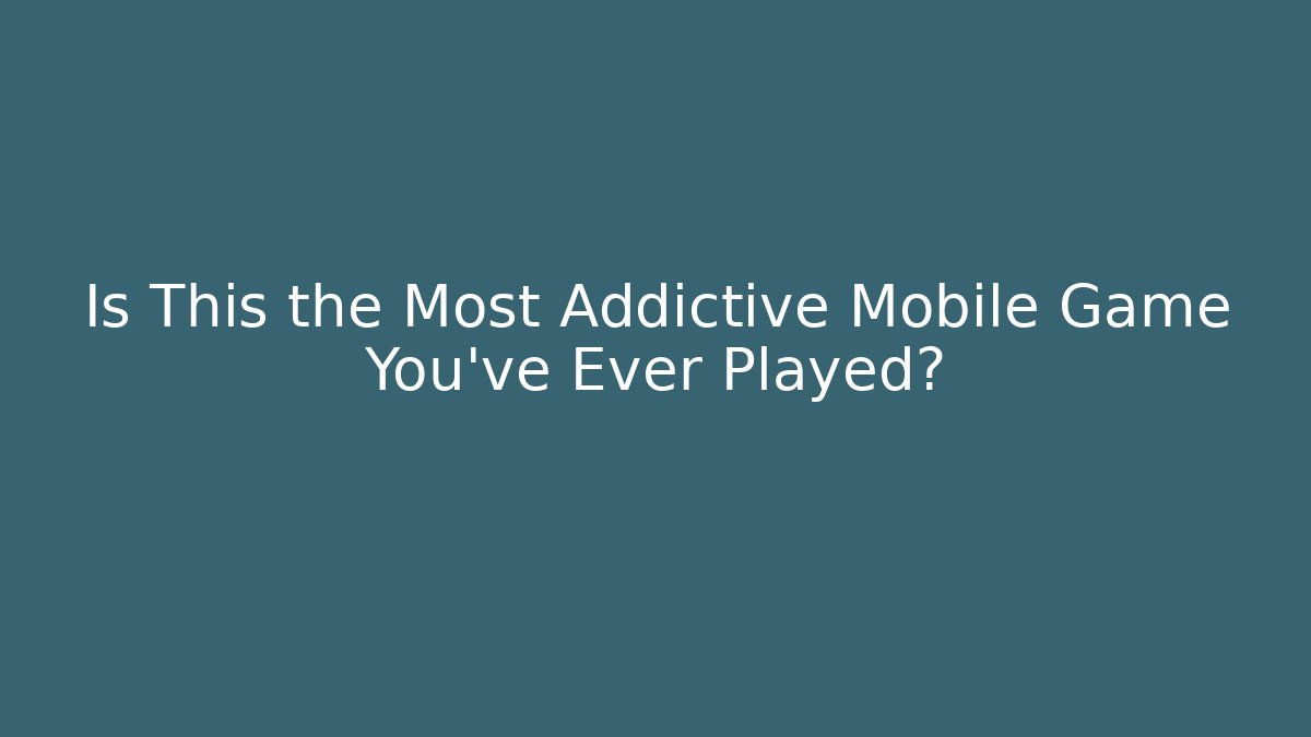Is This the Most Addictive Mobile Game You’ve Ever Played?