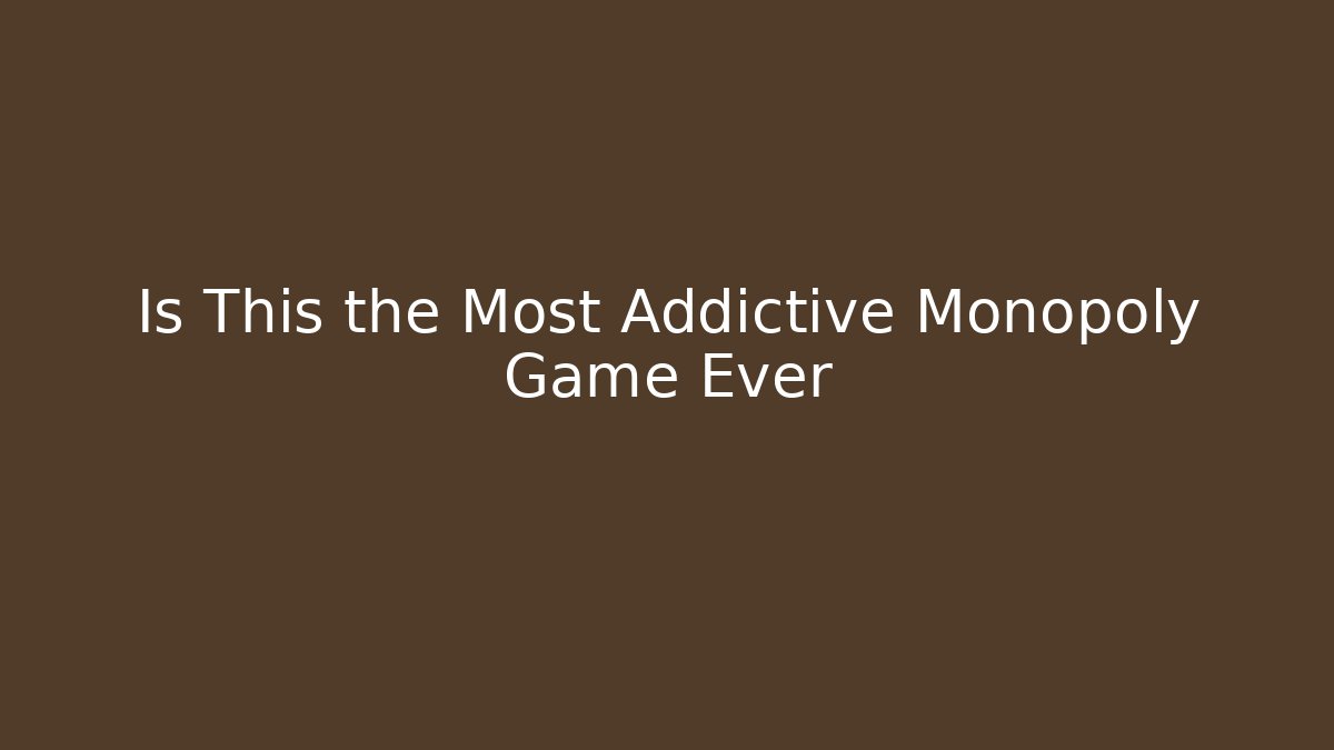 Is This the Most Addictive Monopoly Game Ever