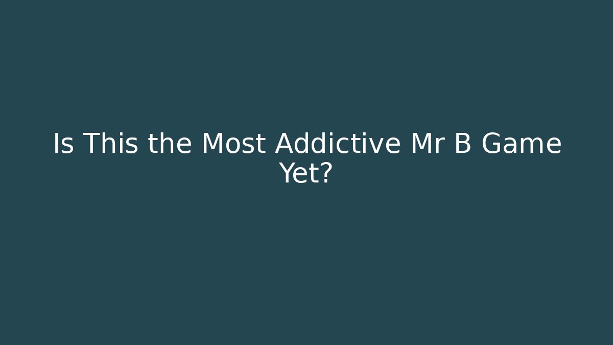 Is This the Most Addictive Mr B Game Yet?