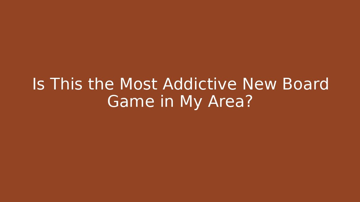 Is This the Most Addictive New Board Game in My Area?