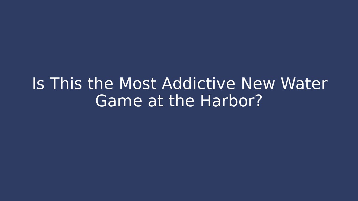 Is This the Most Addictive New Water Game at the Harbor?