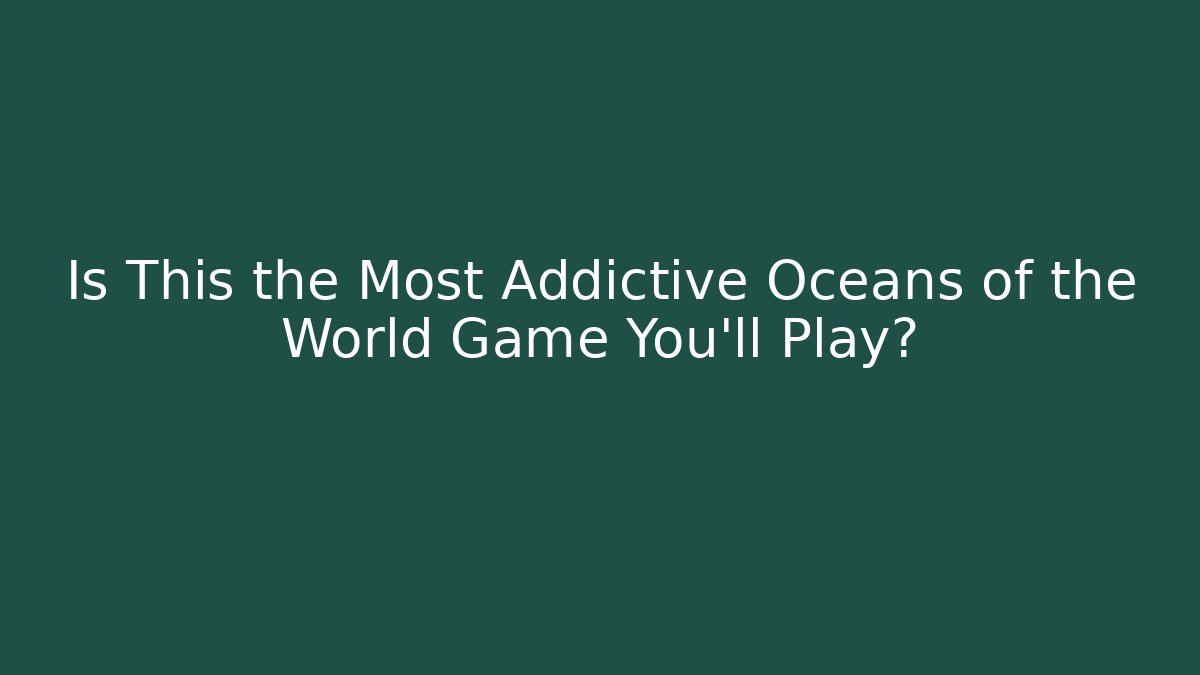 Is This the Most Addictive Oceans of the World Game You'll Play?