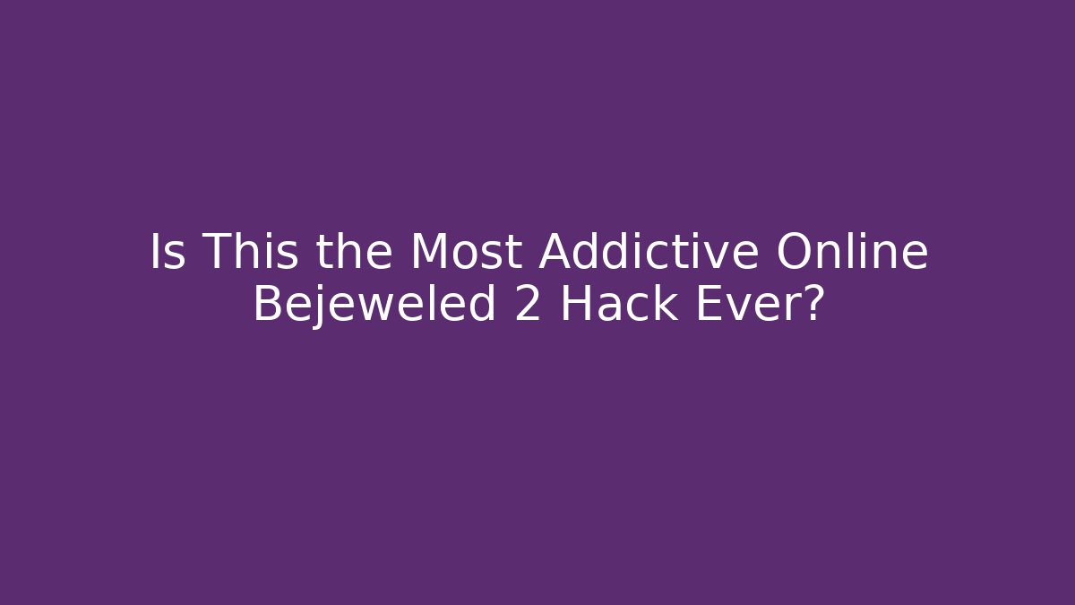 Is This the Most Addictive Online Bejeweled 2 Hack Ever?