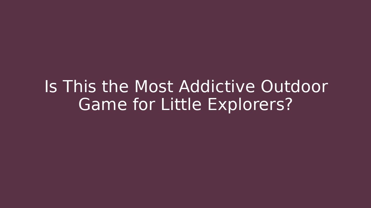 Is This the Most Addictive Outdoor Game for Little Explorers?