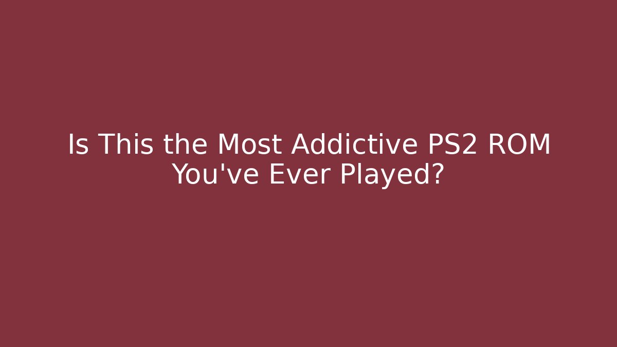 Is This the Most Addictive PS2 ROM You've Ever Played?