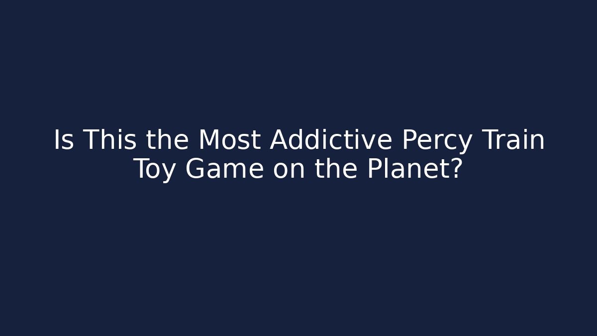 Is This the Most Addictive Percy Train Toy Game on the Planet?