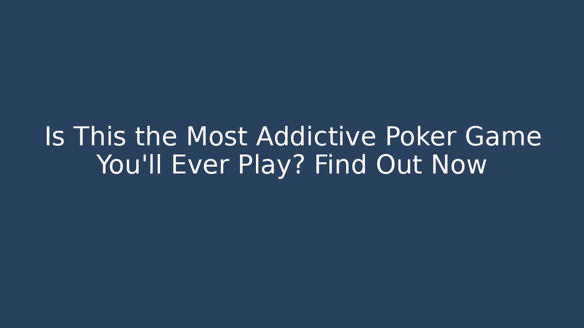 Is This the Most Addictive Poker Game You’ll Ever Play? Find Out Now
