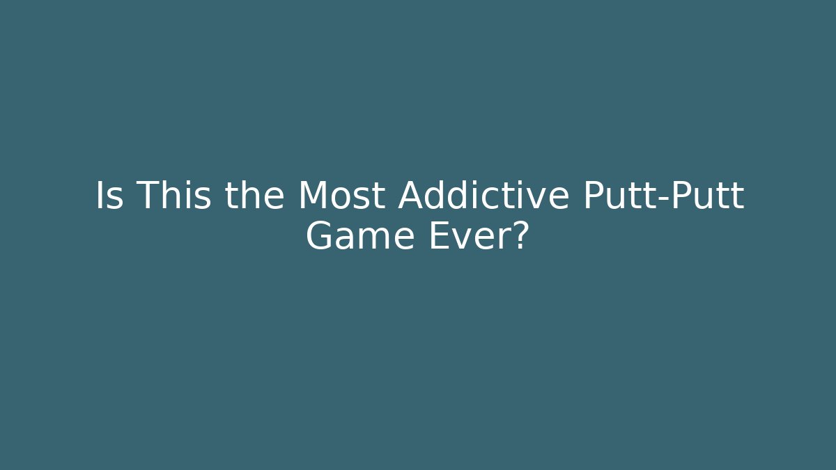 Is This the Most Addictive Putt-Putt Game Ever?