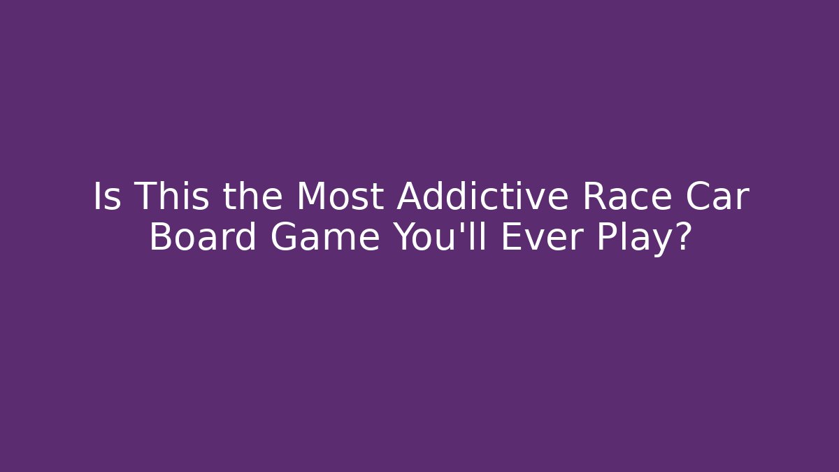 Is This the Most Addictive Race Car Board Game You’ll Ever Play?