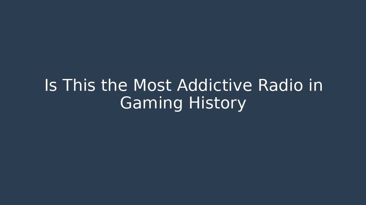 Is This the Most Addictive Radio in Gaming History
