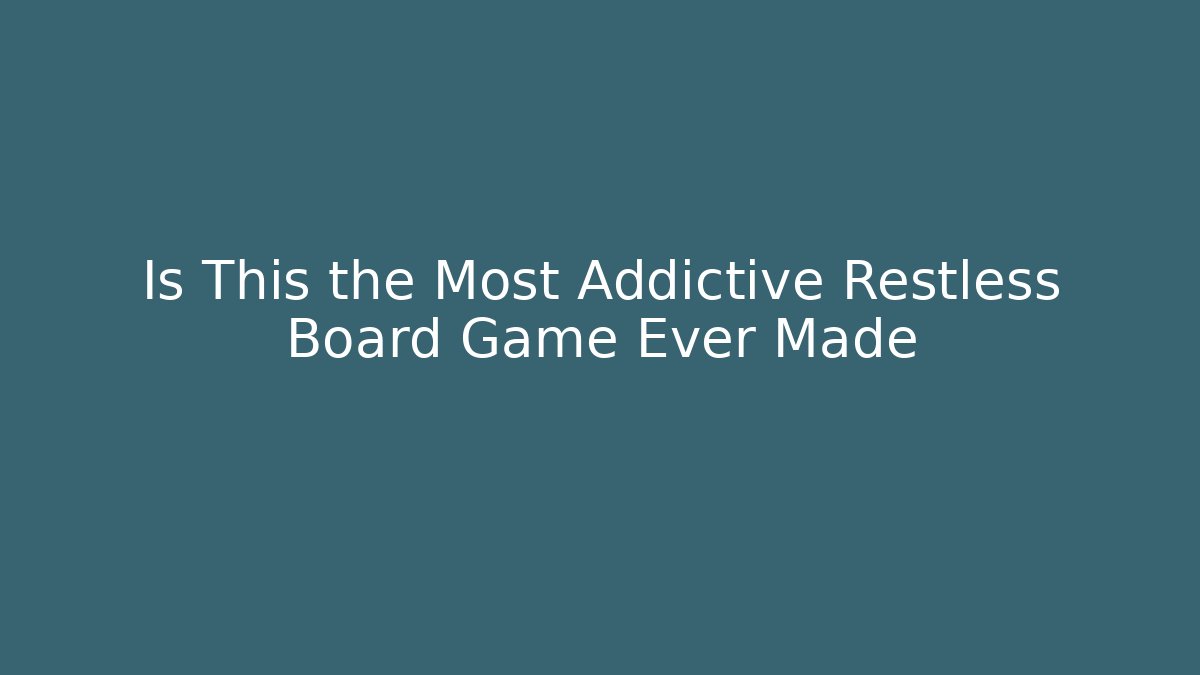 Is This the Most Addictive Restless Board Game Ever Made