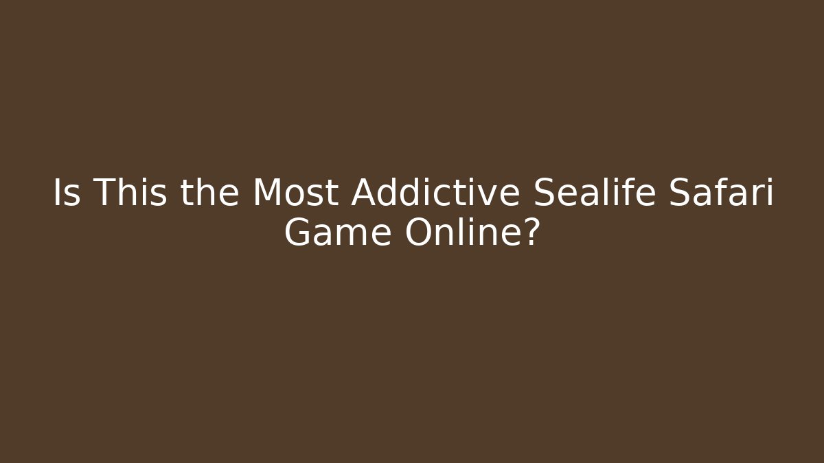 Is This the Most Addictive Sealife Safari Game Online?