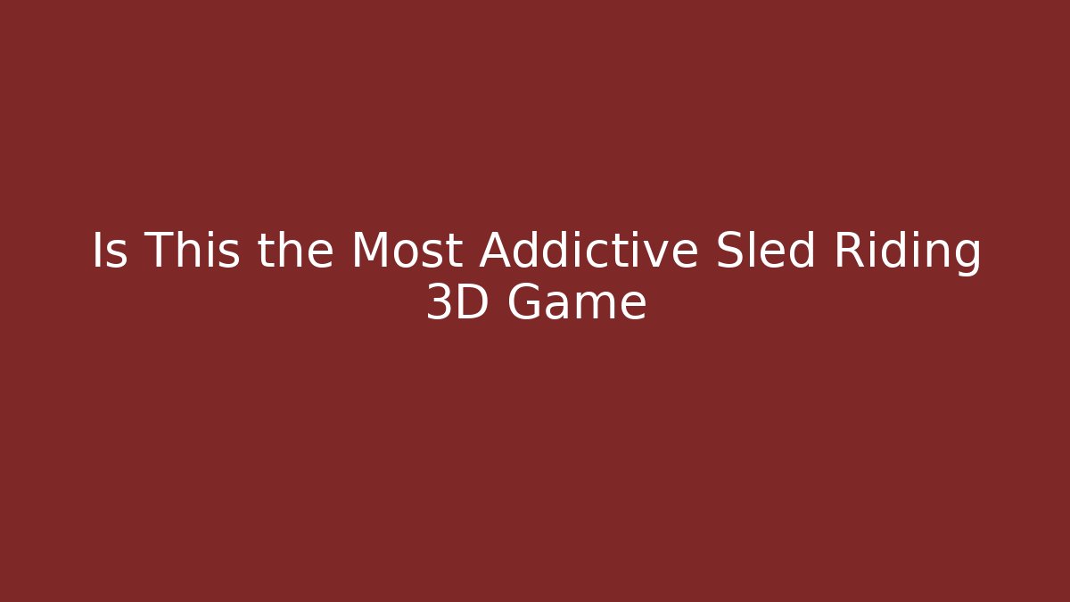 Is This the Most Addictive Sled Riding 3D Game