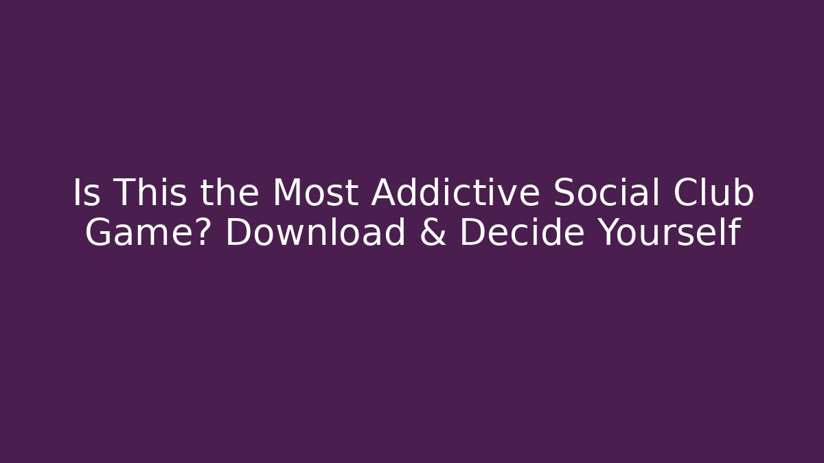Is This the Most Addictive Social Club Game? Download & Decide Yourself