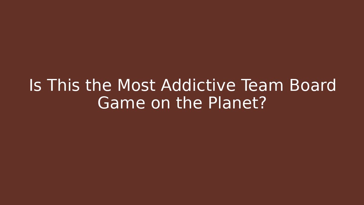 Is This the Most Addictive Team Board Game on the Planet?
