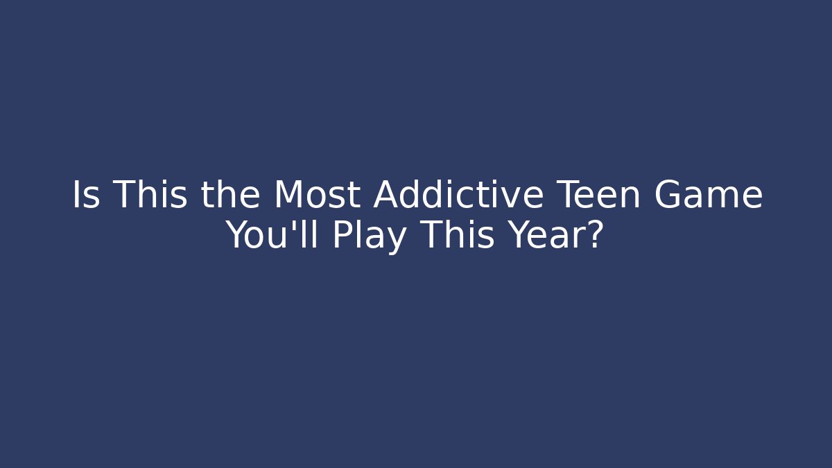 Is This the Most Addictive Teen Game You'll Play This Year?