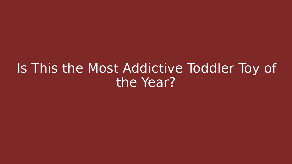 Is This the Most Addictive Toddler Toy of the Year?
