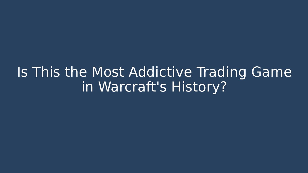 Is This the Most Addictive Trading Game in Warcraft’s History?