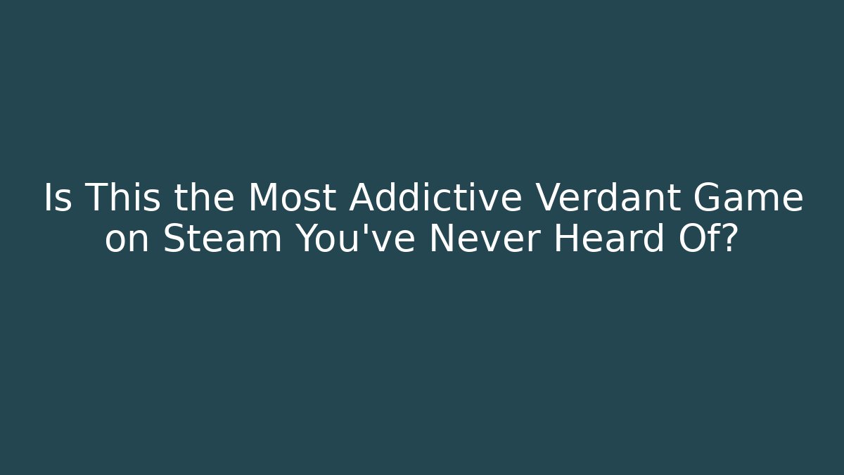 Is This the Most Addictive Verdant Game on Steam You’ve Never Heard Of?