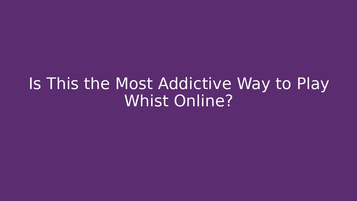 Is This the Most Addictive Way to Play Whist Online? - Critter Realm