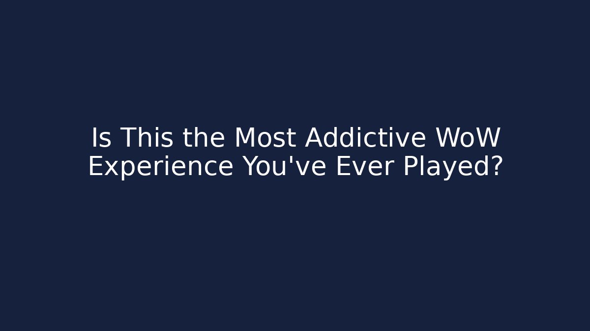 Is This the Most Addictive WoW Experience You've Ever Played?