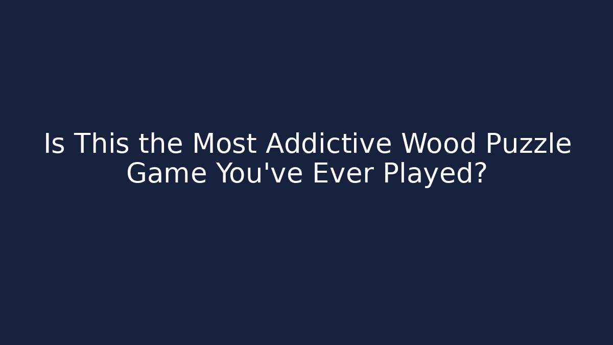 Is This the Most Addictive Wood Puzzle Game You've Ever Played?