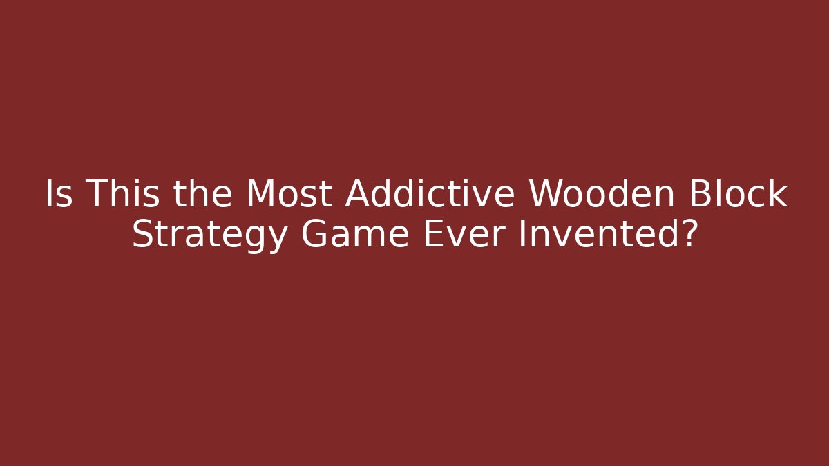 Is This the Most Addictive Wooden Block Strategy Game Ever Invented?