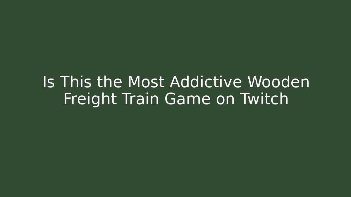 Is This the Most Addictive Wooden Freight Train Game on Twitch - Critter Realm