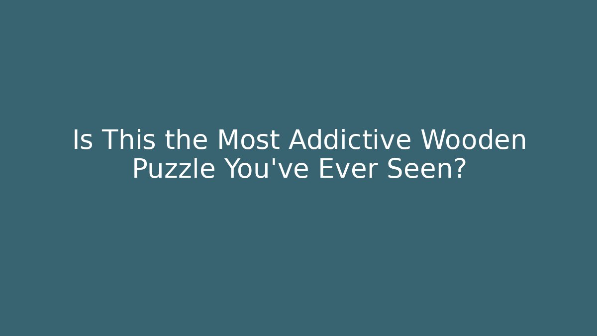 Is This the Most Addictive Wooden Puzzle You've Ever Seen?