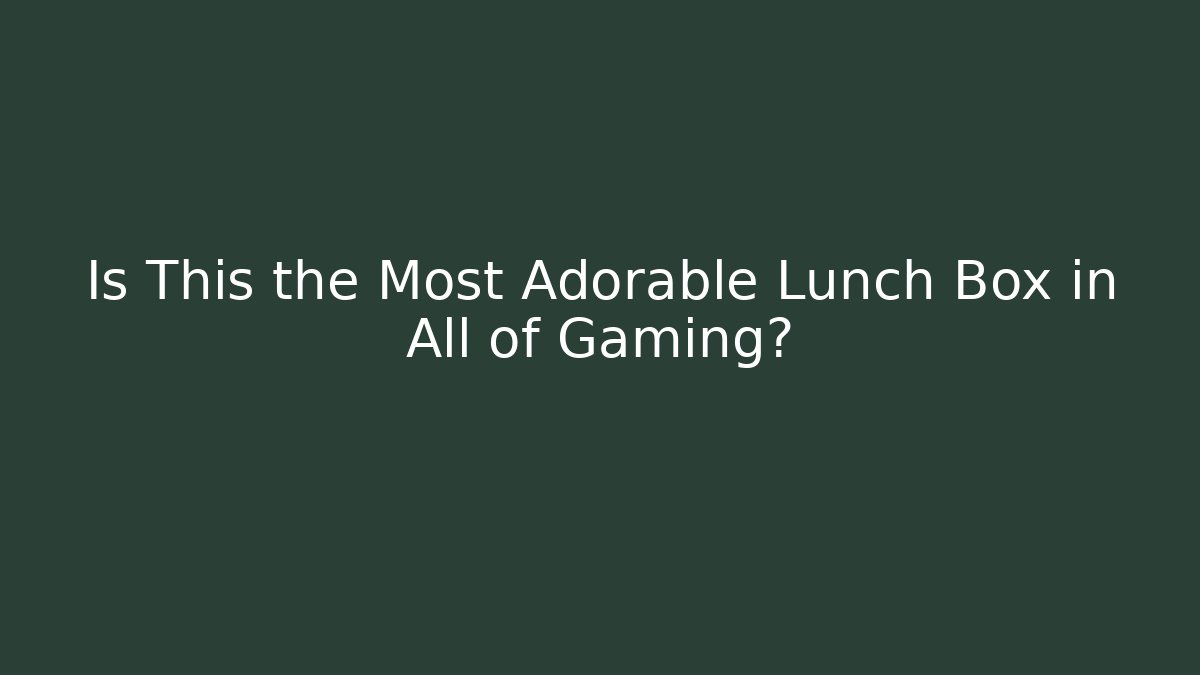 Is This the Most Adorable Lunch Box in All of Gaming?
