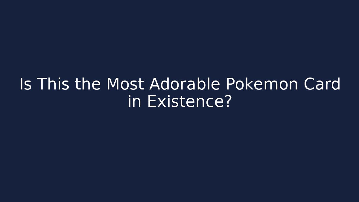 Is This the Most Adorable Pokémon Card in Existence? - Critter Realm