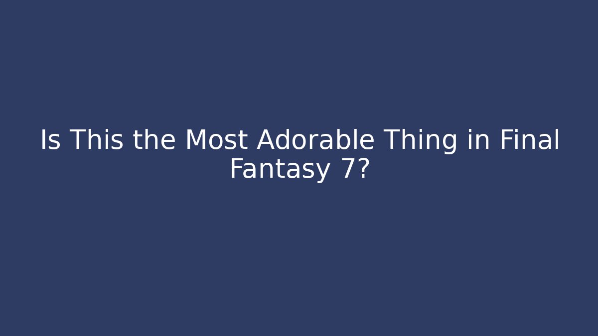 Is This the Most Adorable Thing in Final Fantasy 7?