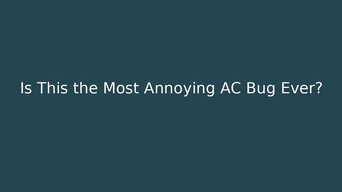 Is This the Most Annoying AC Bug Ever?