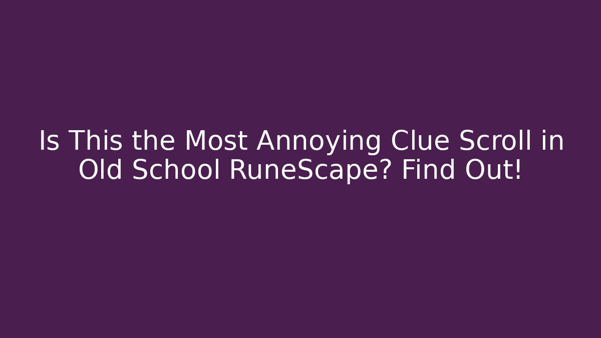 Is This the Most Annoying Clue Scroll in Old School RuneScape? Find Out! - Critter Realm