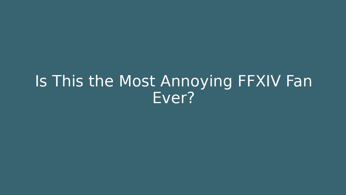 Is This the Most Annoying FFXIV Fan Ever?
