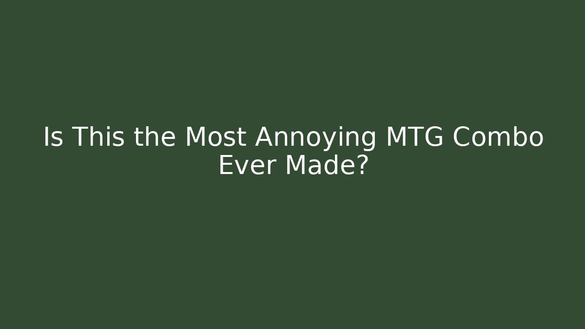 Is This the Most Annoying MTG Combo Ever Made?