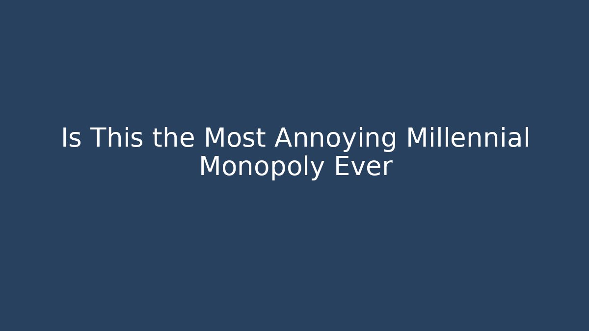 Is This the Most Annoying Millennial Monopoly Ever