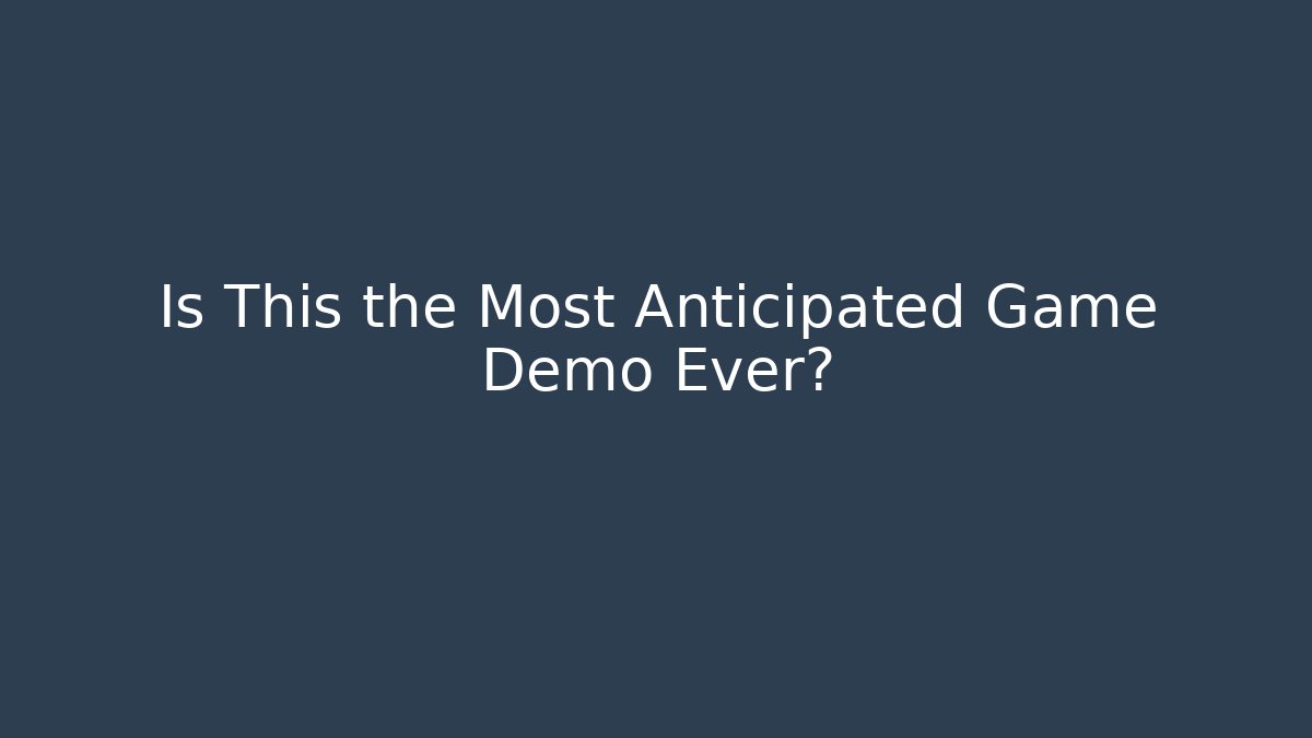 Is This the Most Anticipated Game Demo Ever?