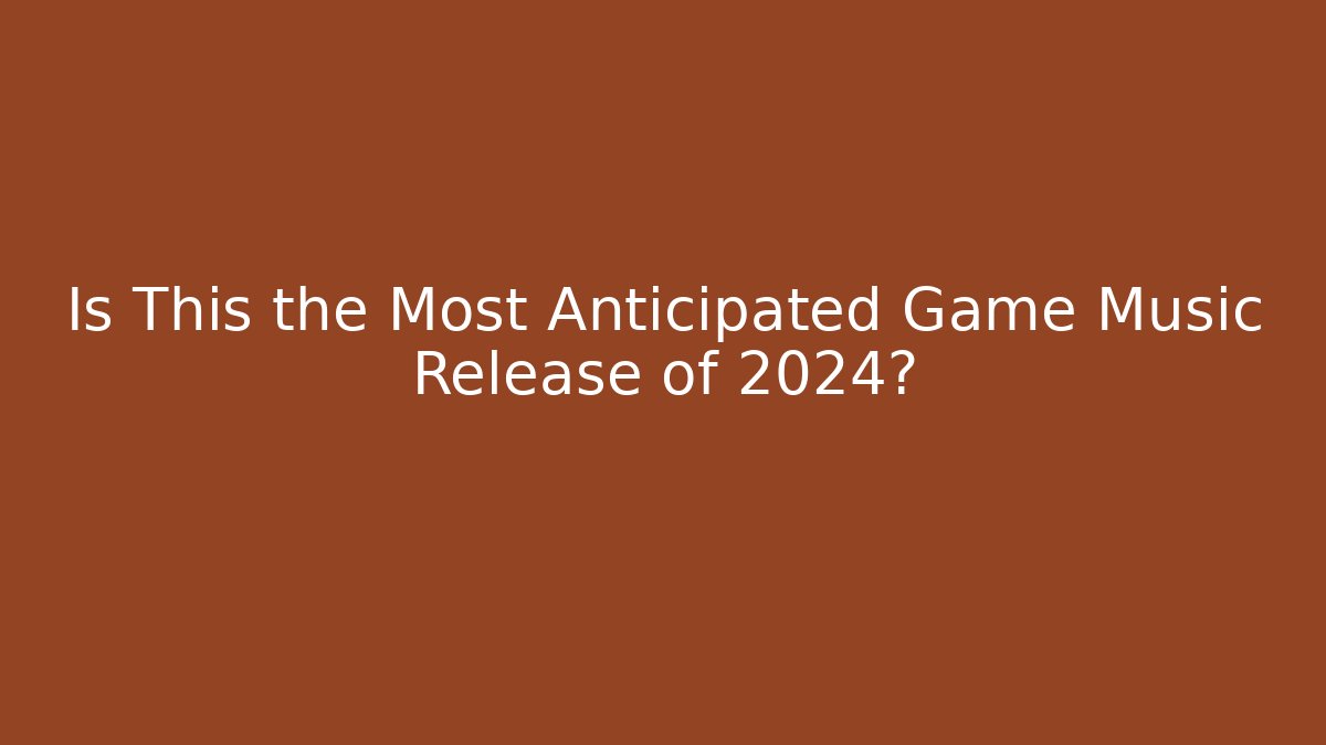 Is This the Most Anticipated Game Music Release of 2024?